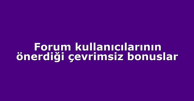 Forum kullanıcılarının önerdiği çevrimsiz bonuslar