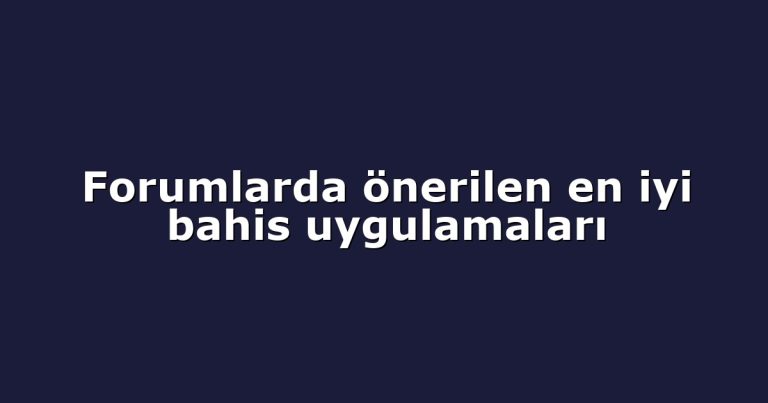 Forumlarda önerilen en iyi bahis uygulamaları