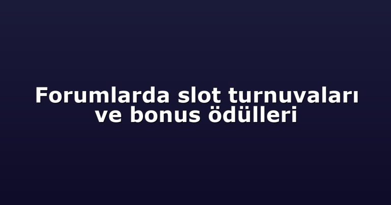 Forumlarda slot turnuvaları ve bonus ödülleri