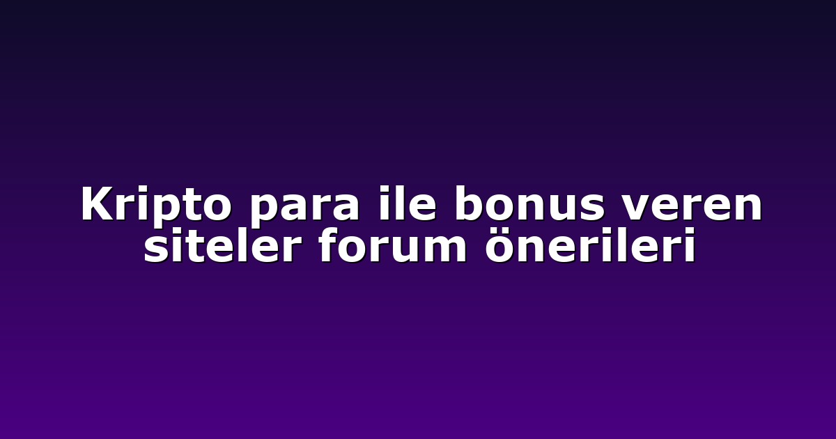Kripto para ile bonus veren siteler forum önerileri