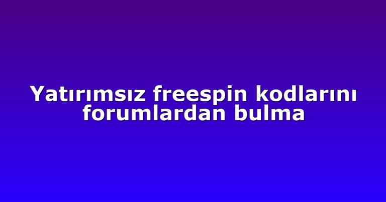Yatırımsız freespin kodlarını forumlardan bulma