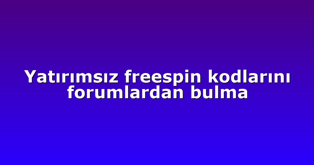 Yatırımsız freespin kodlarını forumlardan bulma