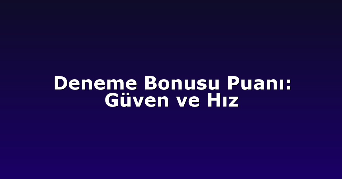 Deneme Bonusu Puanı: Güven ve Hız
