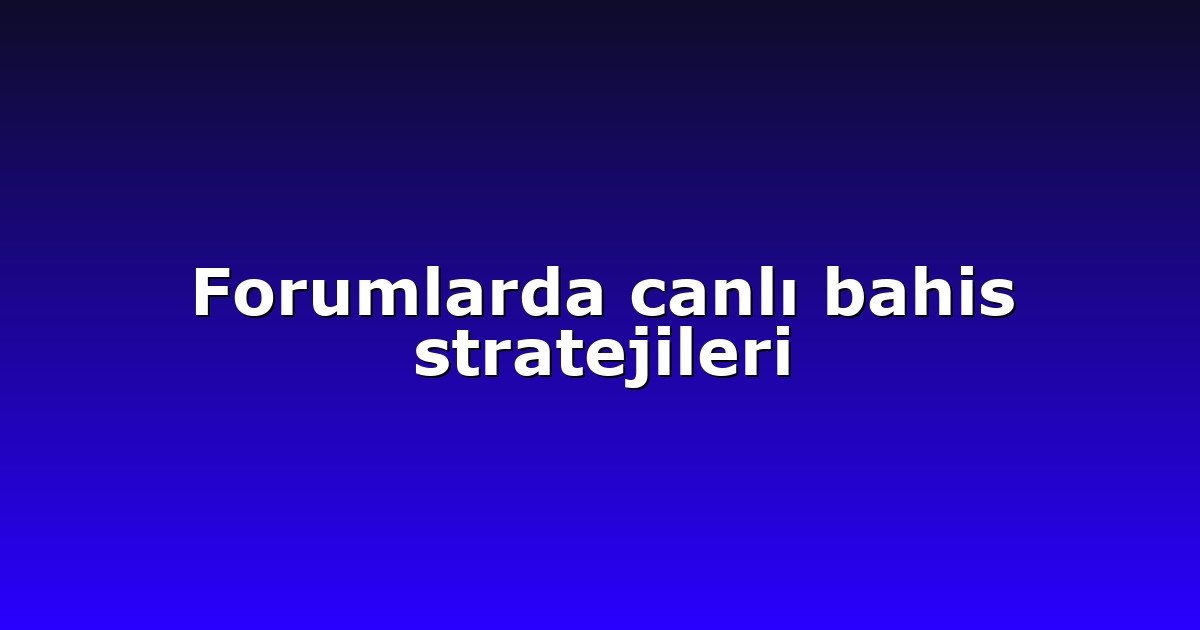 Forumlarda canlı bahis stratejileri