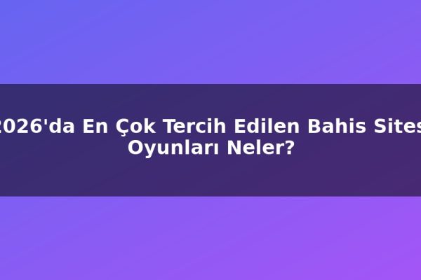 2026’da En Çok Tercih Edilen Bahis Sitesi Oyunları Neler?